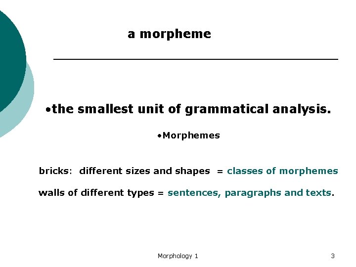 a morpheme • the smallest unit of grammatical analysis. • Morphemes bricks: different sizes