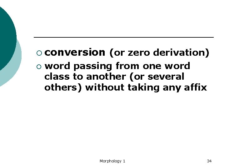 ¡ conversion (or zero derivation) ¡ word passing from one word class to another