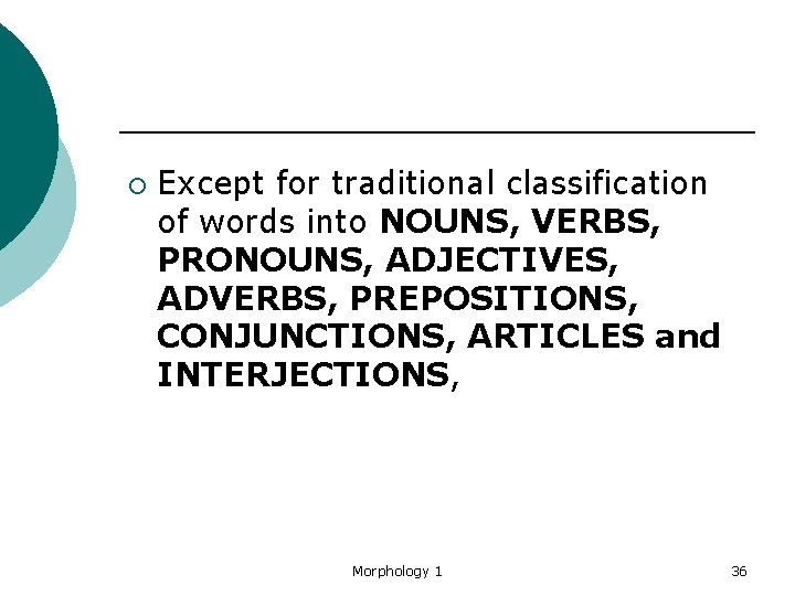 ¡ Except for traditional classification of words into NOUNS, VERBS, PRONOUNS, ADJECTIVES, ADVERBS, PREPOSITIONS,
