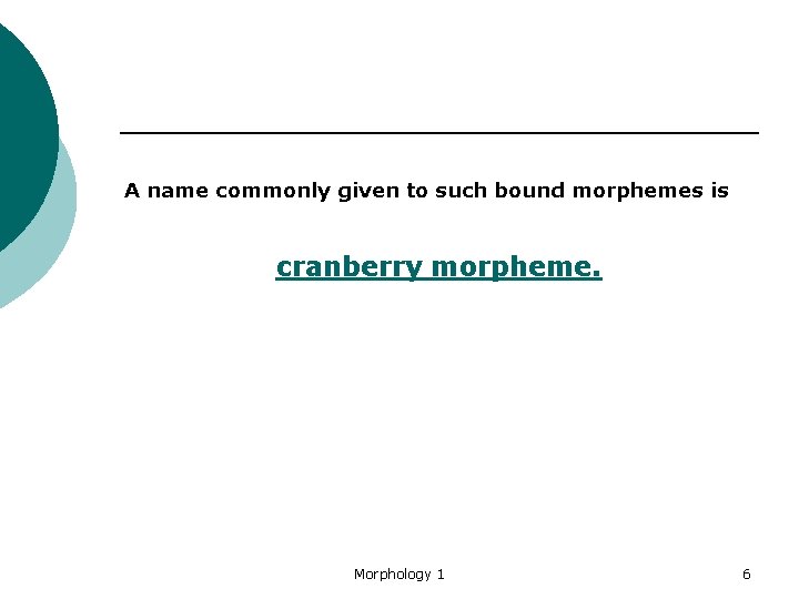 A name commonly given to such bound morphemes is cranberry morpheme. Morphology 1 6