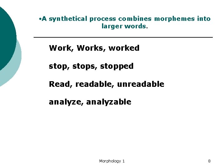 A synthetical process combines morphemes into larger words. Work, Works, worked stop, stops,