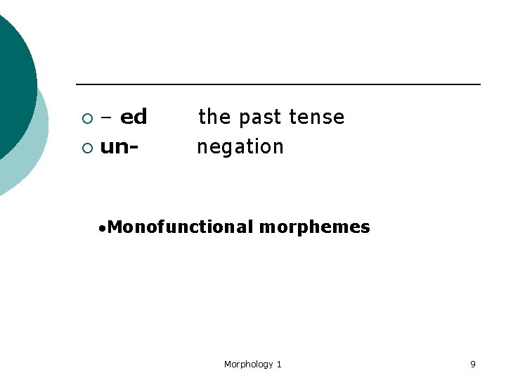 – ed the past tense ¡ un- negation ¡ Monofunctional morphemes Morphology 1 9