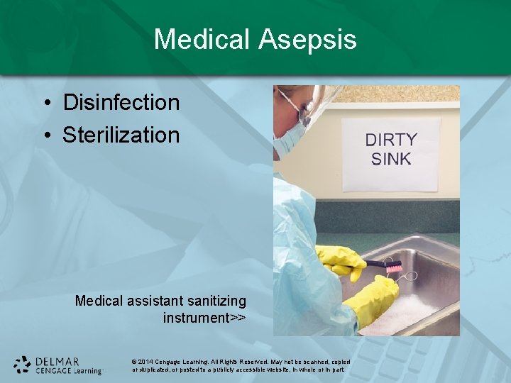 Medical Asepsis • Disinfection • Sterilization Medical assistant sanitizing instrument>> © 2014 Cengage Learning.