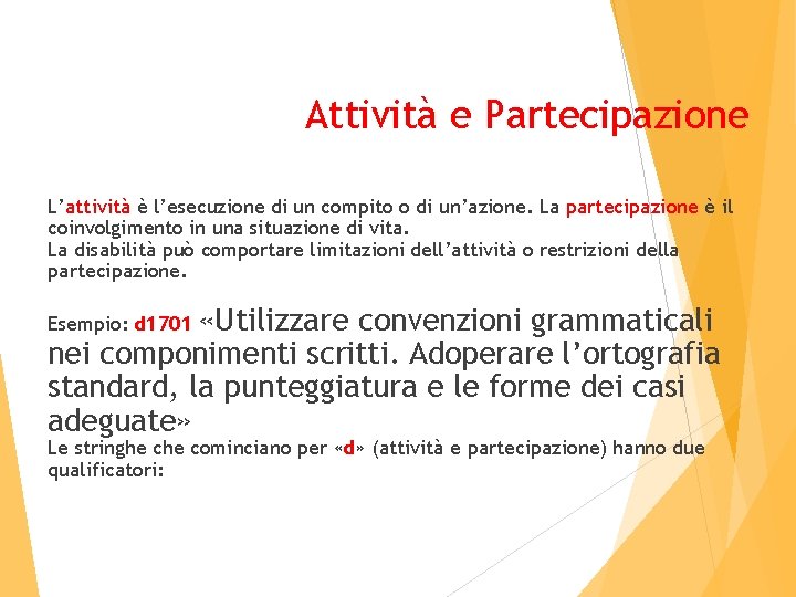 Attività e Partecipazione L’attività è l’esecuzione di un compito o di un’azione. La partecipazione