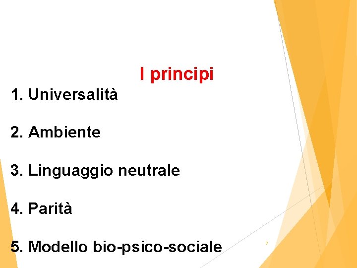 I principi 1. Universalità 2. Ambiente 3. Linguaggio neutrale 4. Parità 5. Modello bio-psico-sociale