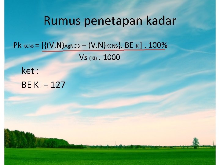 Rumus penetapan kadar Pk KCNS = [{(V. N)Ag. NO 3 – (V. N)KCNS}. BE Rumus penetapan kadar Pk KCNS = [{(V. N)Ag. NO 3 – (V. N)KCNS}. BE