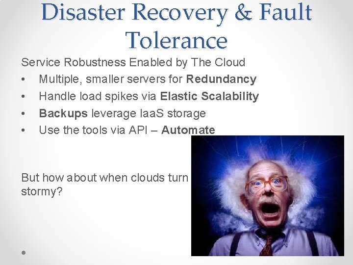 Disaster Recovery & Fault Tolerance Service Robustness Enabled by The Cloud • Multiple, smaller