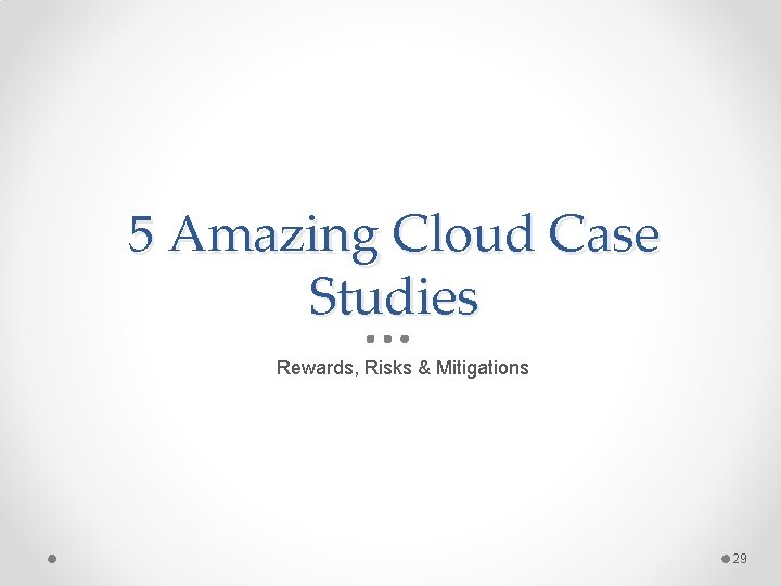 5 Amazing Cloud Case Studies Rewards, Risks & Mitigations 29 