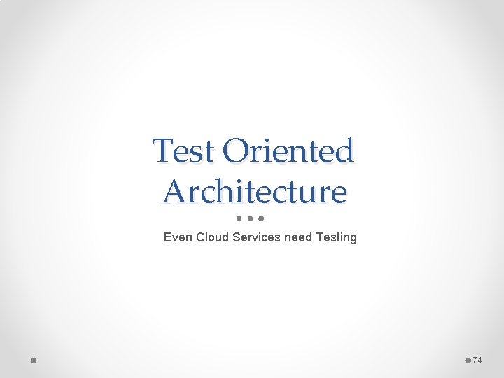 Test Oriented Architecture Even Cloud Services need Testing 74 