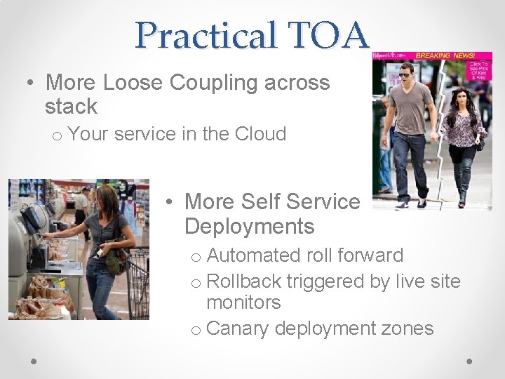 Practical TOA • More Loose Coupling across stack o Your service in the Cloud