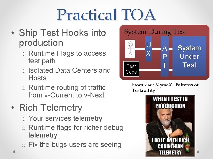 Practical TOA • Ship Test Hooks into production System During Test o Runtime Flags