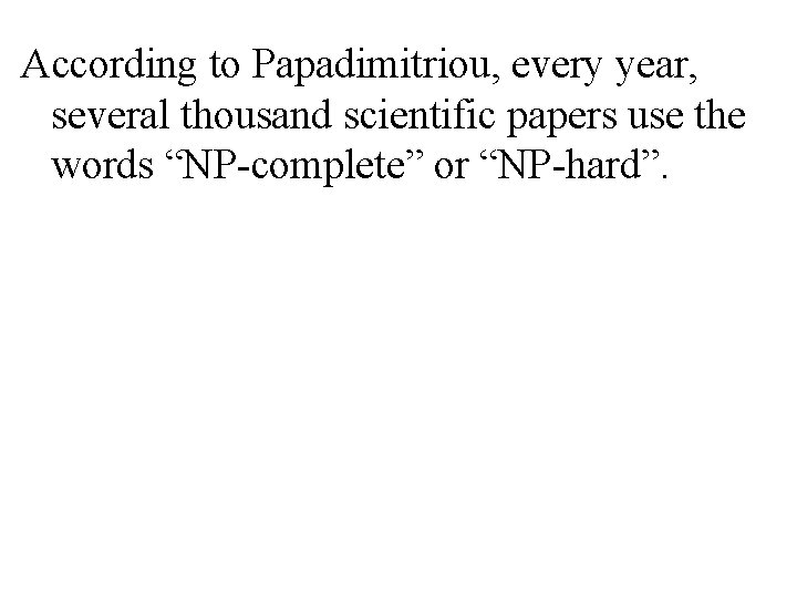 According to Papadimitriou, every year, several thousand scientific papers use the words “NP-complete” or