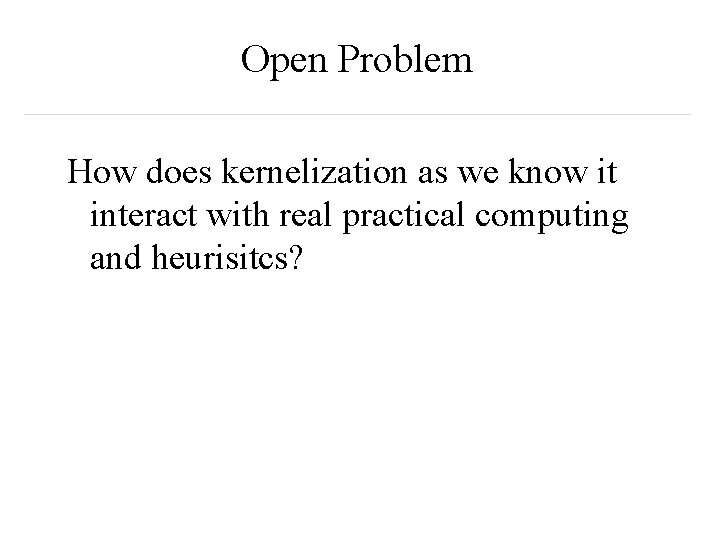 Open Problem How does kernelization as we know it interact with real practical computing