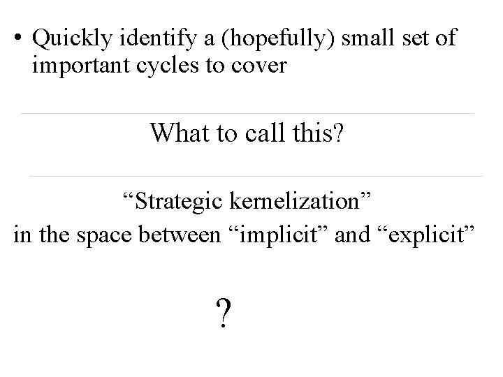  • Quickly identify a (hopefully) small set of important cycles to cover What