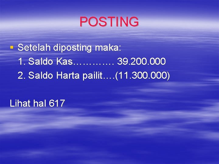 POSTING § Setelah diposting maka: 1. Saldo Kas…………. 39. 200. 000 2. Saldo Harta POSTING § Setelah diposting maka: 1. Saldo Kas…………. 39. 200. 000 2. Saldo Harta