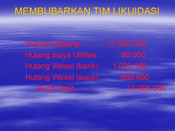 MEMBUBARKAN TIM LIKUIDASI Hutang Dagang………. . 11. 050. 000 Hutang biaya Utilitas…. 85. 000 MEMBUBARKAN TIM LIKUIDASI Hutang Dagang………. . 11. 050. 000 Hutang biaya Utilitas…. 85. 000
