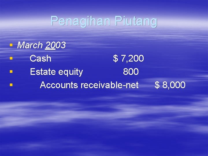 Penagihan Piutang § March 2003 § Cash $ 7, 200 § Estate equity 800 Penagihan Piutang § March 2003 § Cash $ 7, 200 § Estate equity 800