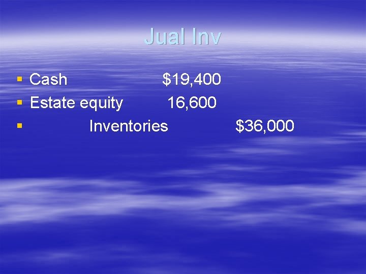 Jual Inv § Cash $19, 400 § Estate equity 16, 600 § Inventories $36, Jual Inv § Cash $19, 400 § Estate equity 16, 600 § Inventories $36,