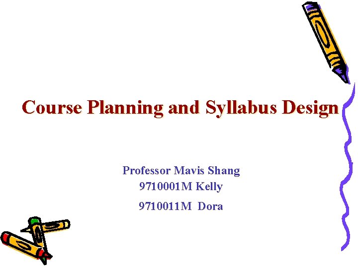 Course Planning and Syllabus Design Professor Mavis Shang 9710001 M Kelly 9710011 M Dora