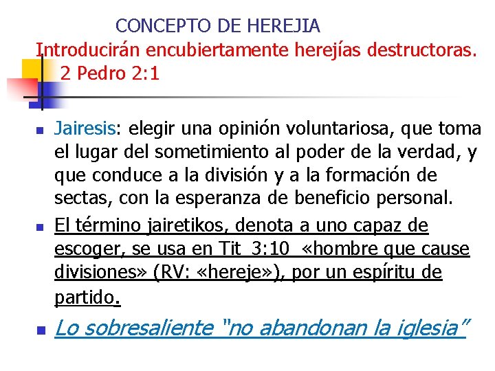 CONCEPTO DE HEREJIA Introducirán encubiertamente herejías destructoras. 2 Pedro 2: 1 n n n