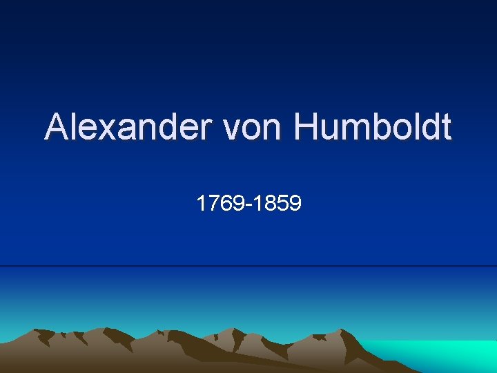 Alexander von Humboldt 1769 -1859 