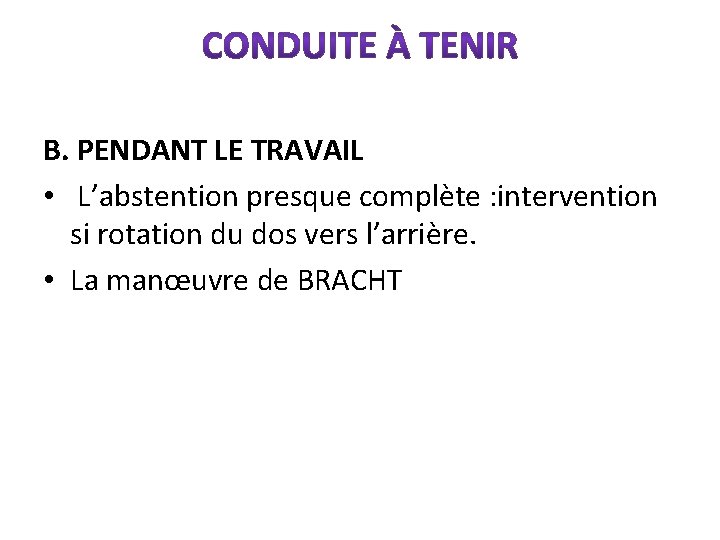 B. PENDANT LE TRAVAIL • L’abstention presque complète : intervention si rotation du dos