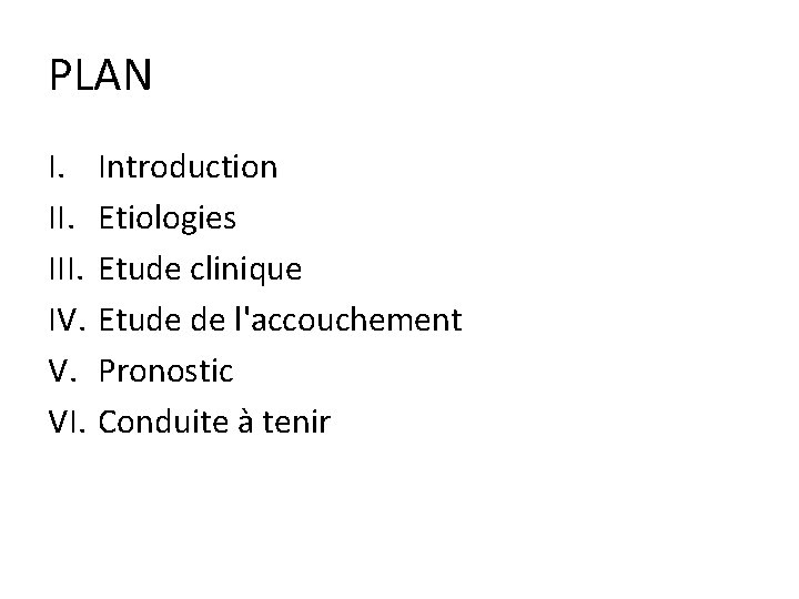 PLAN I. III. IV. V. VI. Introduction Etiologies Etude clinique Etude de l'accouchement Pronostic