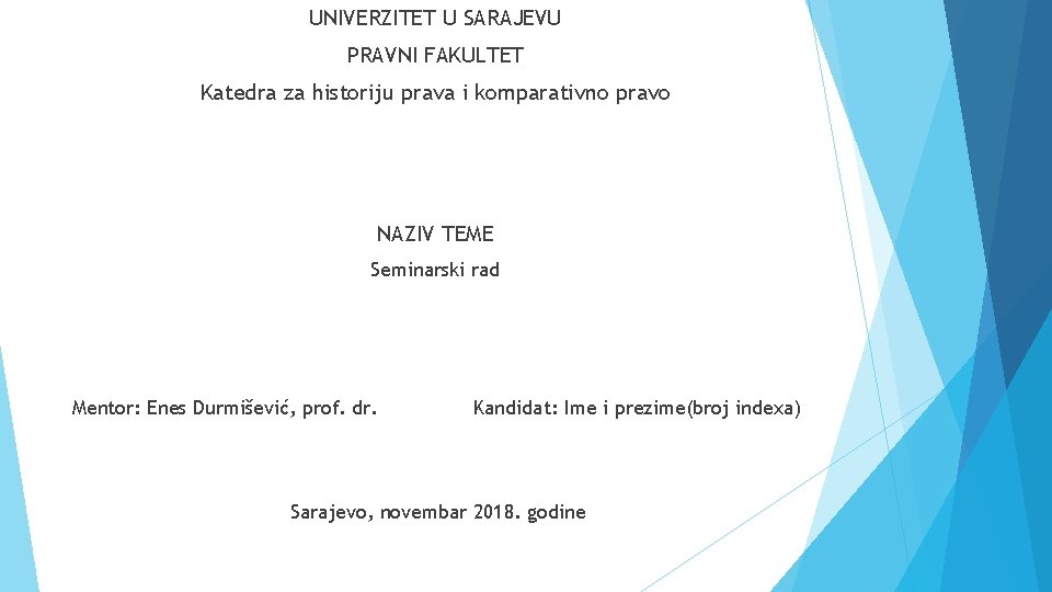 UNIVERZITET U SARAJEVU PRAVNI FAKULTET Katedra za historiju prava i komparativno pravo NAZIV TEME UNIVERZITET U SARAJEVU PRAVNI FAKULTET Katedra za historiju prava i komparativno pravo NAZIV TEME