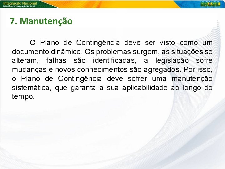 7. Manutenção O Plano de Contingência deve ser visto como um documento dinâmico. Os