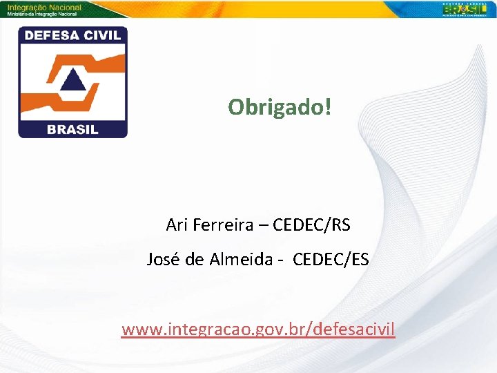 Obrigado! Ari Ferreira – CEDEC/RS José de Almeida - CEDEC/ES www. integracao. gov. br/defesacivil