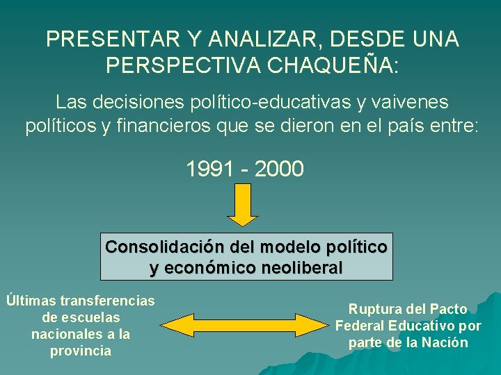 PRESENTAR Y ANALIZAR, DESDE UNA PERSPECTIVA CHAQUEÑA: Las decisiones político-educativas y vaivenes políticos y