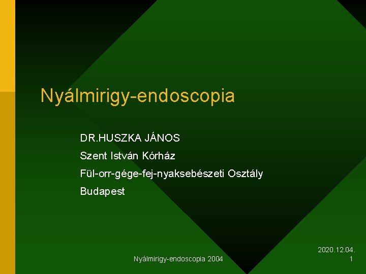 Nyálmirigy-endoscopia DR. HUSZKA JÁNOS Szent István Kórház Fül-orr-gége-fej-nyaksebészeti Osztály Budapest Nyálmirigy-endoscopia 2004 2020. 12.