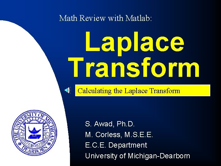 Math Review with Matlab: Laplace Transform Calculating the Laplace Transform S. Awad, Ph. D.