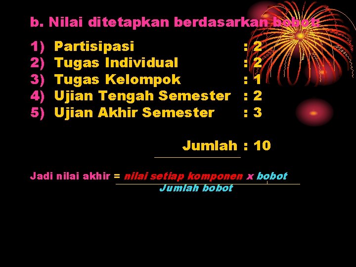 b. Nilai ditetapkan berdasarkan bobot: 1) 2) 3) 4) 5) Partisipasi Tugas Individual Tugas