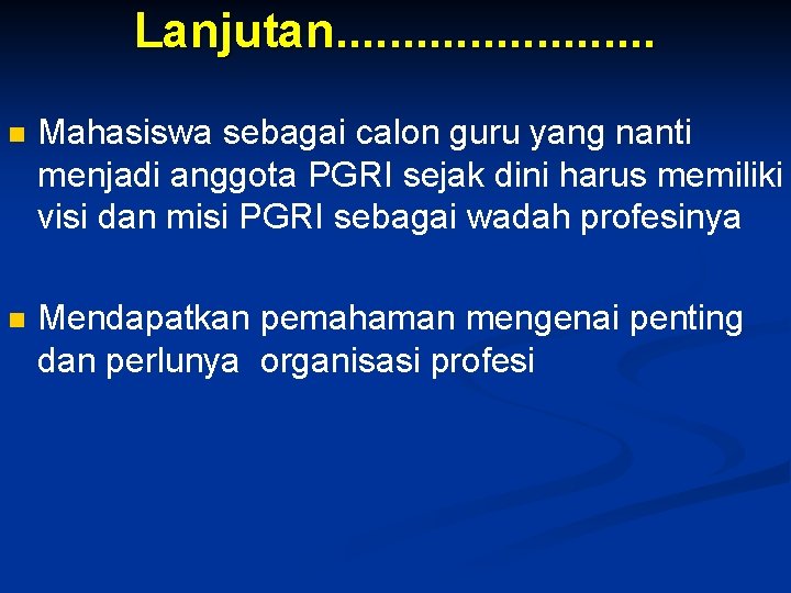 Lanjutan. . . n Mahasiswa sebagai calon guru yang nanti menjadi anggota PGRI sejak