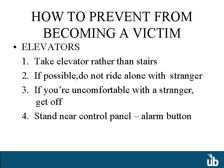 HOW TO PREVENT FROM BECOMING A VICTIM • ELEVATORS 1. Take elevator rather than