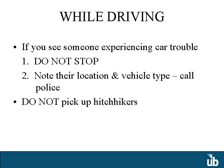 WHILE DRIVING • If you see someone experiencing car trouble 1. DO NOT STOP