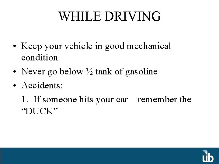 WHILE DRIVING • Keep your vehicle in good mechanical condition • Never go below
