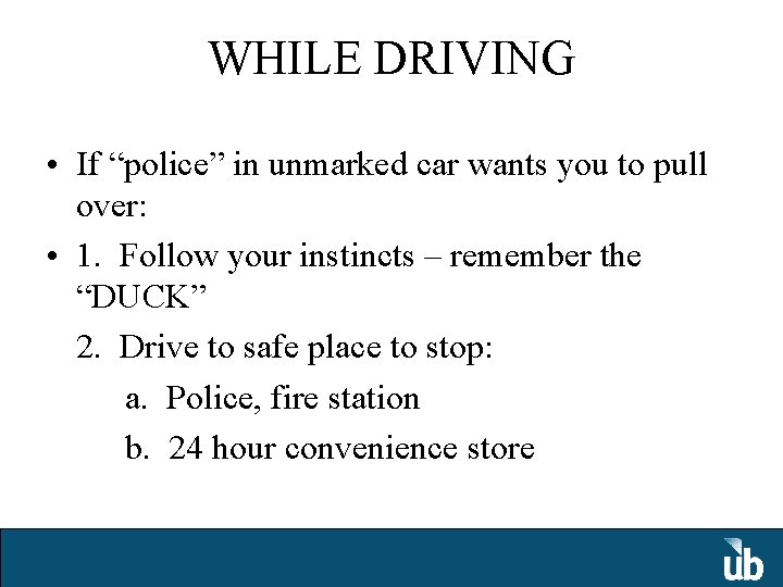 WHILE DRIVING • If “police” in unmarked car wants you to pull over: •