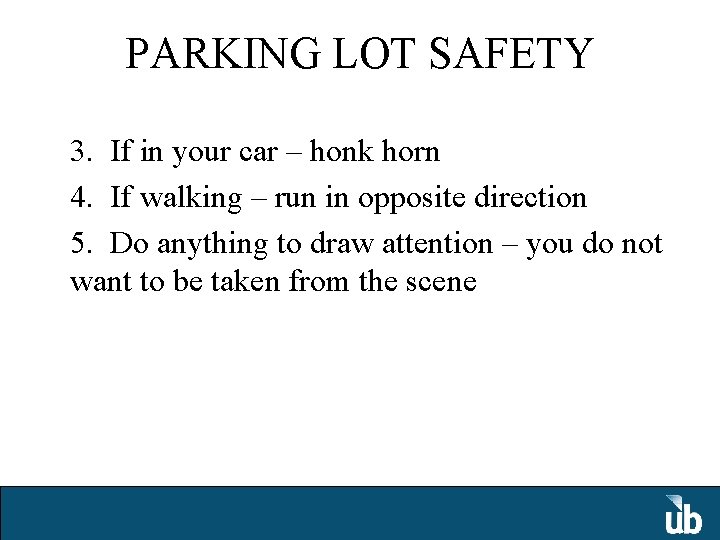 PARKING LOT SAFETY 3. If in your car – honk horn 4. If walking