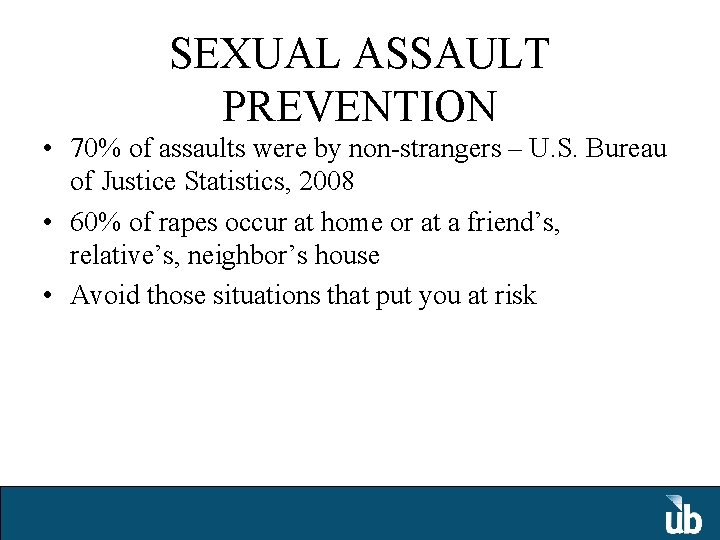 SEXUAL ASSAULT PREVENTION • 70% of assaults were by non-strangers – U. S. Bureau