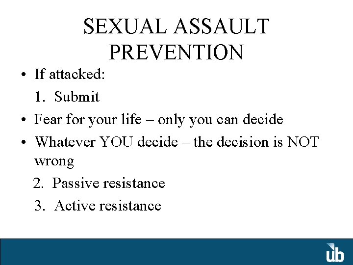 SEXUAL ASSAULT PREVENTION • If attacked: 1. Submit • Fear for your life –