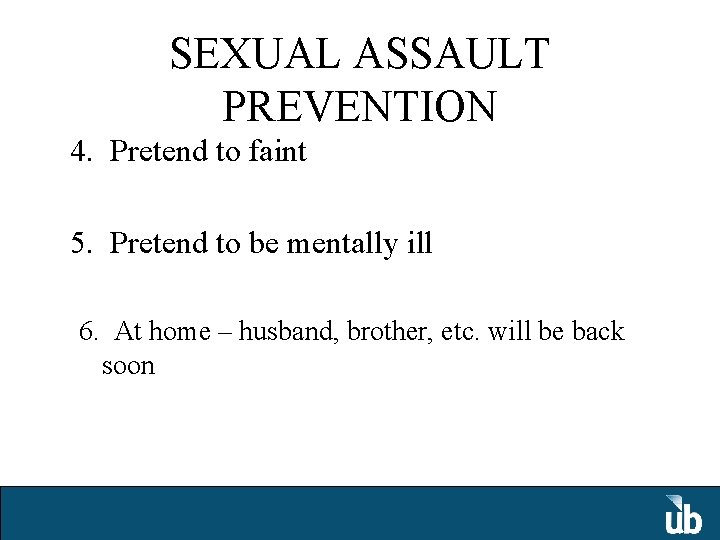 SEXUAL ASSAULT PREVENTION 4. Pretend to faint 5. Pretend to be mentally ill 6.