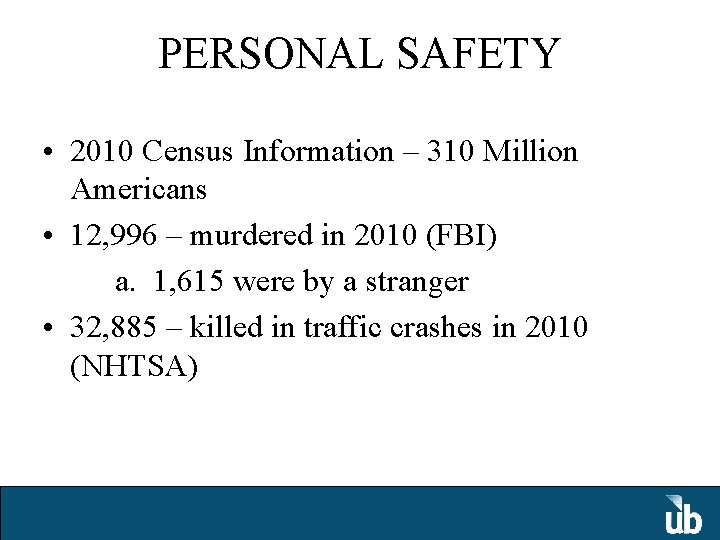 PERSONAL SAFETY • 2010 Census Information – 310 Million Americans • 12, 996 –