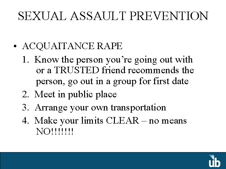 SEXUAL ASSAULT PREVENTION • ACQUAITANCE RAPE 1. Know the person you’re going out with