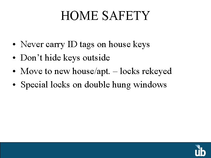 HOME SAFETY • • Never carry ID tags on house keys Don’t hide keys