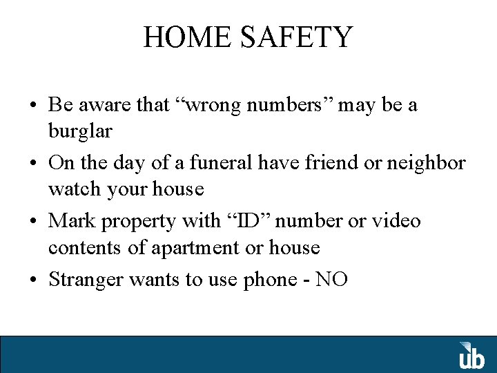 HOME SAFETY • Be aware that “wrong numbers” may be a burglar • On