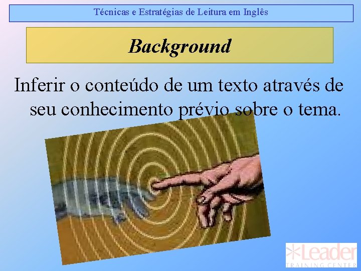 Técnicas e Estratégias de Leitura em Inglês Background Inferir o conteúdo de um texto Técnicas e Estratégias de Leitura em Inglês Background Inferir o conteúdo de um texto