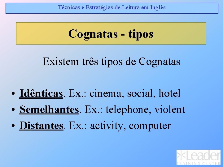 Técnicas e Estratégias de Leitura em Inglês Cognatas - tipos Existem três tipos de Técnicas e Estratégias de Leitura em Inglês Cognatas - tipos Existem três tipos de