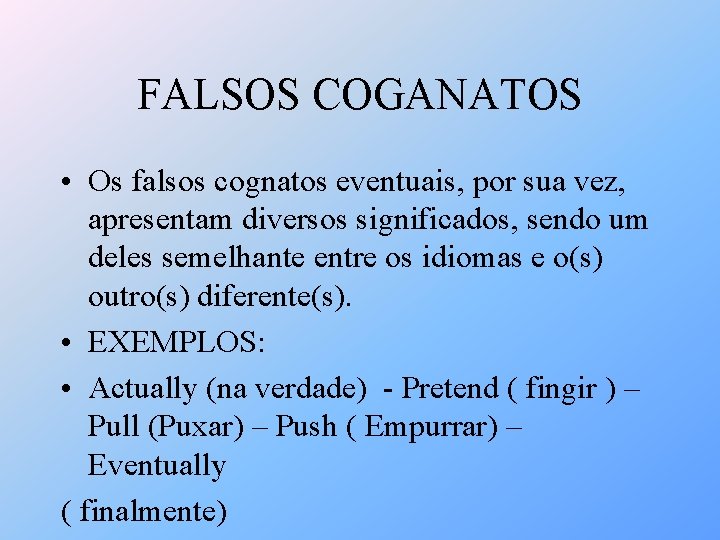 FALSOS COGANATOS • Os falsos cognatos eventuais, por sua vez, apresentam diversos significados, sendo FALSOS COGANATOS • Os falsos cognatos eventuais, por sua vez, apresentam diversos significados, sendo